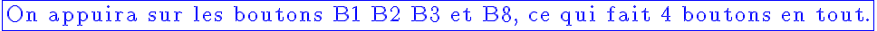 5$\blue\fbox{\textrm On appuira sur les boutons B1 B2 B3 et B8, ce qui fait 4 boutons en tout.}